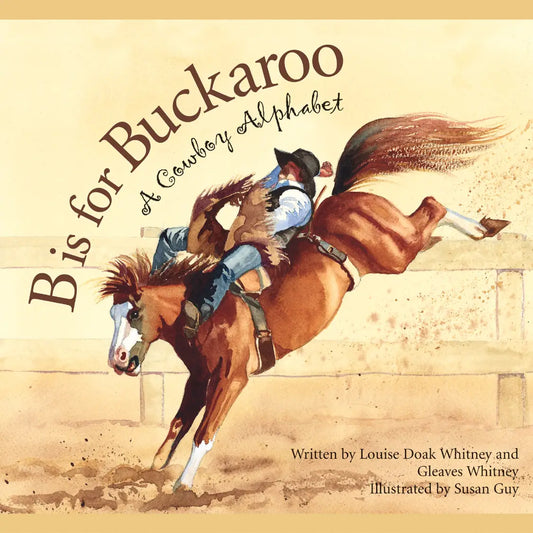 B Is For Buckaroo - A Cowboy Alphabet Book